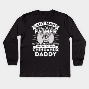 Any man can be a father but it takes someone special to be a chihuahua daddy Kids Long Sleeve T-Shirt